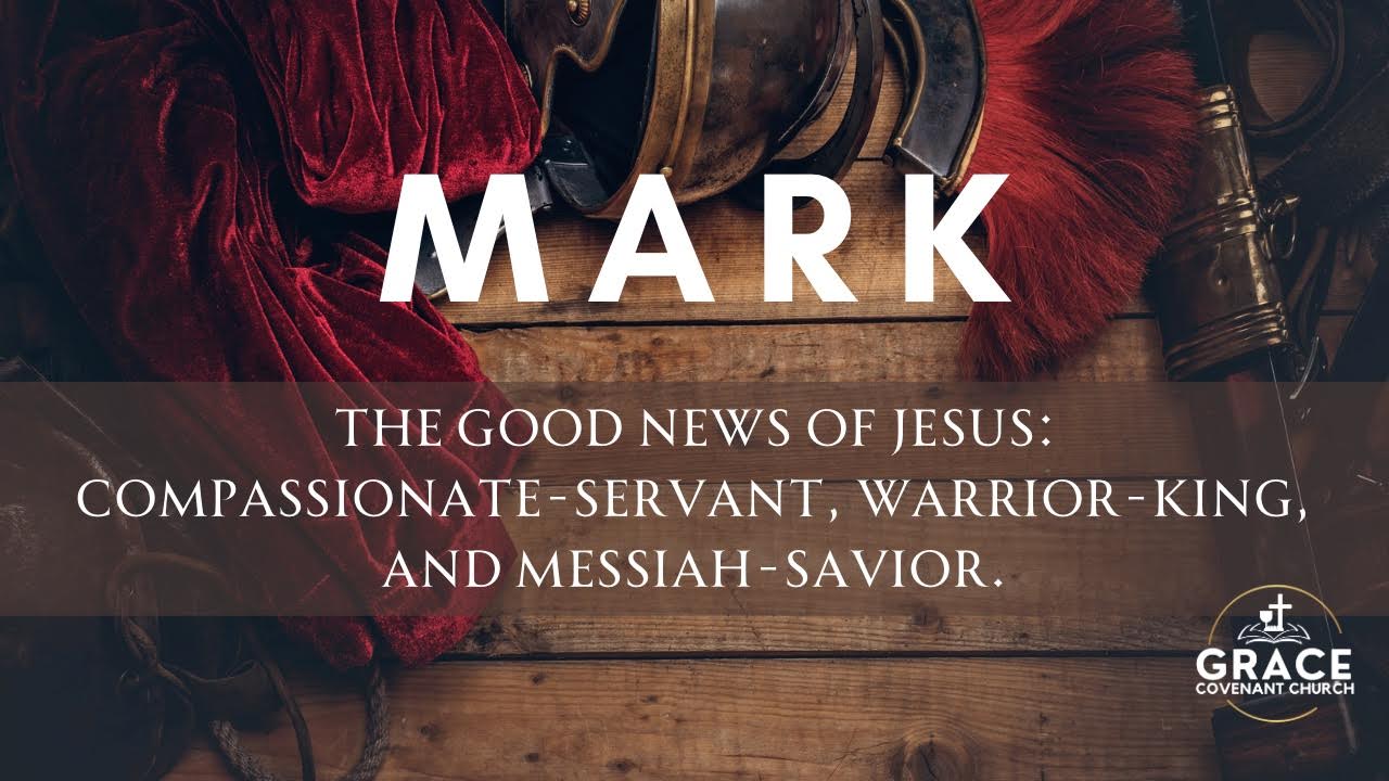 Mark - The Good News of Jesus: Compassionate-Servant, Warrior-King, and Messiah-Savior